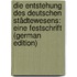 Die Entstehung Des Deutschen Städtewesens: Eine Festschrift (German Edition)