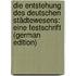 Die Entstehung Des Deutschen Städtewesens: Eine Festschrift (German Edition)