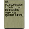 Die Erzbischofswahl in Freiburg Und Die Badische Regierung . (German Edition) by Brück Heinrich
