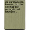 Die Europäischen Kolonien: Bd. Die Kolonialpolitik Portugals Und Spaniens... door Alfred Zimmermann