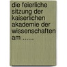 Die Feierliche Sitzung Der Kaiserlichen Akademie Der Wissenschaften Am ...... door Kaiserl. Akademie Der Wissenschaften In Wien