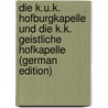 Die K.U.K. Hofburgkapelle Und Die K.K. Geistliche Hofkapelle (German Edition) door Wolfsgruber Cölestin