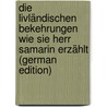 Die Livländischen Bekehrungen Wie Sie Herr Samarin Erzählt (German Edition) by Edorovich Samarin Iur