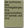 Die Torfmoore des Fichtelgebirges, ihre Eigenschaften, ihr Betrieb und ihre . door Schmidt Friedrich