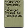 Die deutsche Freimaurerei, ihre Grundlagen, ihre Ziele, für Freimaurer und . door Settegast Hermann