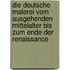 Die deutsche malerei vom ausgehenden mittelalter bis zum ende der renaissance