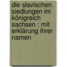 Die slavischen Siedlungen im Königreich Sachsen : mit Erklärung ihrer Namen door Hey