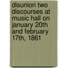 Disunion Two Discourses at Music Hall on January 20th and February 17Th, 1861 by Wendell Phillips