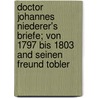 Doctor Johannes Niederer's Briefe; Von 1797 Bis 1803 and Seinen Freund Tobler by Johannes Niederer