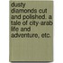 Dusty Diamonds cut and polished. A tale of City-Arab life and adventure, etc.