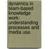 Dynamics in Team-Based Knowledge Work: Understanding Processes and Media Use. by Niclas L. Erhardt