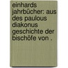 Einhards Jahrbücher: Aus des Paulous Diakonus Geschichte der Bischöfe von . by Einhard