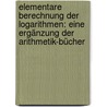 Elementare Berechnung der Logarithmen: Eine Ergänzung der Arithmetik-bücher door Schubert Hermann
