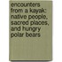 Encounters from a Kayak: Native People, Sacred Places, and Hungry Polar Bears