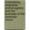 Entertaining Elephants: Animal Agency and the Business of the American Circus door Susan Nance