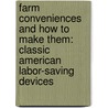 Farm Conveniences and How to Make Them: Classic American Labor-Saving Devices by Byron D. Halsted