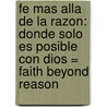 Fe Mas Alla de la Razon: Donde Solo Es Posible Con Dios = Faith Beyond Reason door A.W.W. Tozer