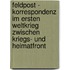 Feldpost - Korrespondenz Im Ersten Weltkrieg Zwischen Kriegs- Und Heimatfront