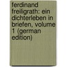 Ferdinand Freiligrath: Ein Dichterleben in Briefen, Volume 1 (German Edition) by Freiligrath Ferdinand