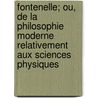 Fontenelle; Ou, de La Philosophie Moderne Relativement Aux Sciences Physiques by Pierre Flourens