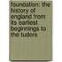 Foundation: The History of England from Its Earliest Beginnings to the Tudors