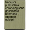 Francisci Pubitschka .: Chronologische Geschichte Böhmens . (German Edition) door Pubika Frantiek