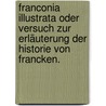 Franconia Illustrata oder Versuch zur Erläuterung der Historie von Francken. door Johann Siegmund Strebel