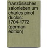 Französisches Salonleben um Charles Pinot Duclos: 1704-1772 (German Edition) door Toth Karl