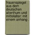 Frauenspiegel aus dem deutschen Alterthum und Mittelalter: Mit einem Anhang .