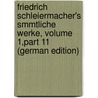 Friedrich Schleiermacher's Smmtliche Werke, Volume 1,part 11 (German Edition) by Schleiermacher Friedrich