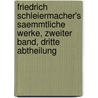 Friedrich Schleiermacher's saemmtliche Werke, zweiter Band, dritte Abtheilung door Friedrich Ernst Daniel Schleiermacher