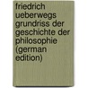 Friedrich Ueberwegs Grundriss Der Geschichte Der Philosophie (German Edition) by Ueberweg Friedrich