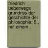Friedrich Ueberwegs Grundriss der Geschichte der Philosophie: 5., mit einem . door Ueberweg Friedrich