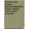 Friedrich der grosse: Denkwürdigkeiten seines Lebens nach seinen Schriften . door Frederick