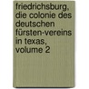 Friedrichsburg, Die Colonie Des Deutschen Fürsten-vereins In Texas, Volume 2 door Armand