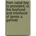 From Canal Boy to President; Or, the Boyhood and Manhood of James A. Garfield