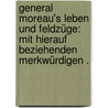 General Moreau's Leben und Feldzüge: Mit hierauf beziehenden merkwürdigen . by V. Moreau Jean