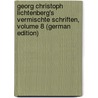 Georg Christoph Lichtenberg's Vermischte Schriften, Volume 8 (German Edition) by Christoph Lichtenberg Georg