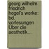 Georg Wilhelm Friedrich Hegel's Werke: Bd. Vorlesungen Über Die Aesthetik...