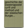 Geschichte Der Slawenapostel Cyrill Und Method Und Der Slawischen Liturgie... door Joseph Augustin Ginzel