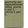 Geschichte Des Appenzellischen Volkes, Volume 2, Part 2 - Volume 3, Part 2... door Johann Caspar Zellweger