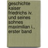 Geschichte Kaiser Friedrichs Iv. Und Seines Sohnes Maximilian I., Erster Band door Joseph Chmel