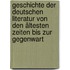 Geschichte der deutschen Literatur von den ältesten Zeiten bis zur Gegenwart
