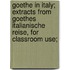Goethe in Italy; extracts from Goethes Italianische reise, for classroom use;