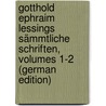Gotthold Ephraim Lessings Sämmtliche Schriften, Volumes 1-2 (German Edition) by Ephraim Lessing Gotthold