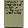 Grundlagen Und Ergebnisse Der Statistik Der Rechtspflege Im Kanton Zürich... door E. Zürcher