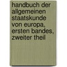 Handbuch Der Allgemeinen Staatskunde Von Europa, Ersten Bandes, Zweiter Theil door Friedrich Wilhelm Schubert