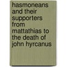 Hasmoneans and Their Supporters from Mattathias to the Death of John Hyrcanus by Joseph Sievers