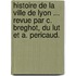 Histoire de la ville de Lyon ... Revue par C. Breghot, du Lut et A. Pericaud.