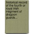 Historical Record of the Fourth Or Royal Irish Rregiment of Dragoon Guards...